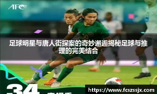 足球明星与唐人街探案的奇妙邂逅揭秘足球与推理的完美结合